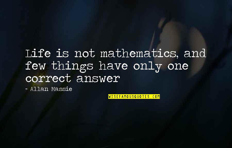 Glossiest Quotes By Allan Massie: Life is not mathematics, and few things have