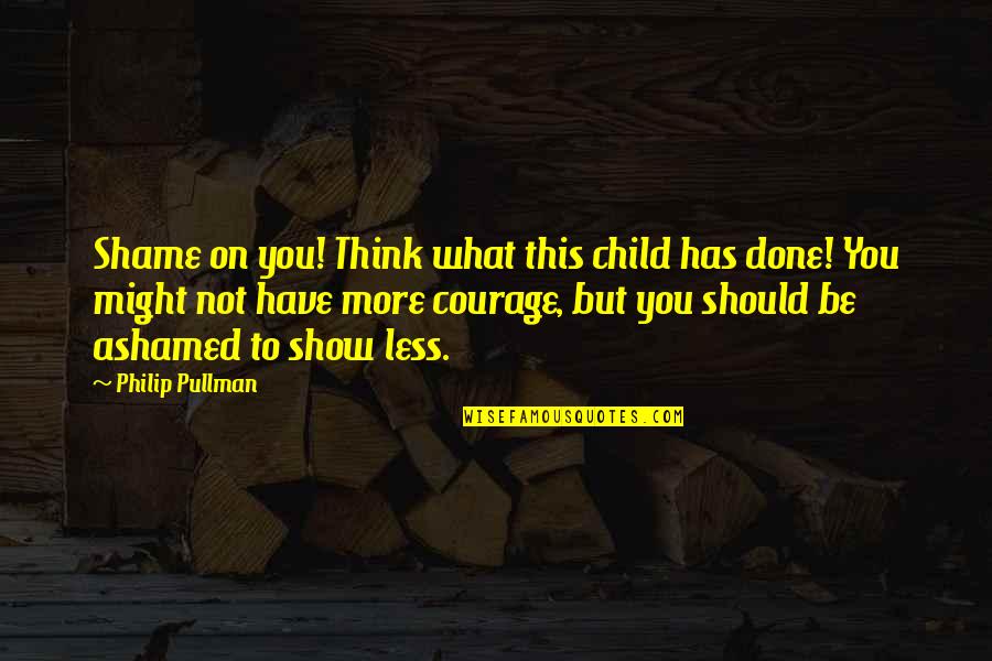 Glossiest Slime Quotes By Philip Pullman: Shame on you! Think what this child has