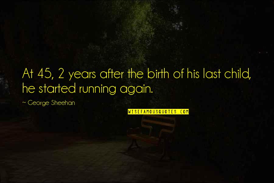 Glossina Brevipalpis Quotes By George Sheehan: At 45, 2 years after the birth of