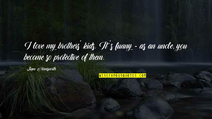 Glossina Brevipalpis Quotes By Liam Hemsworth: I love my brothers' kids. It's funny - Glossina Brevipalpis Quotes By Liam Hemsworth: I love my brothers' kids. It's funny -