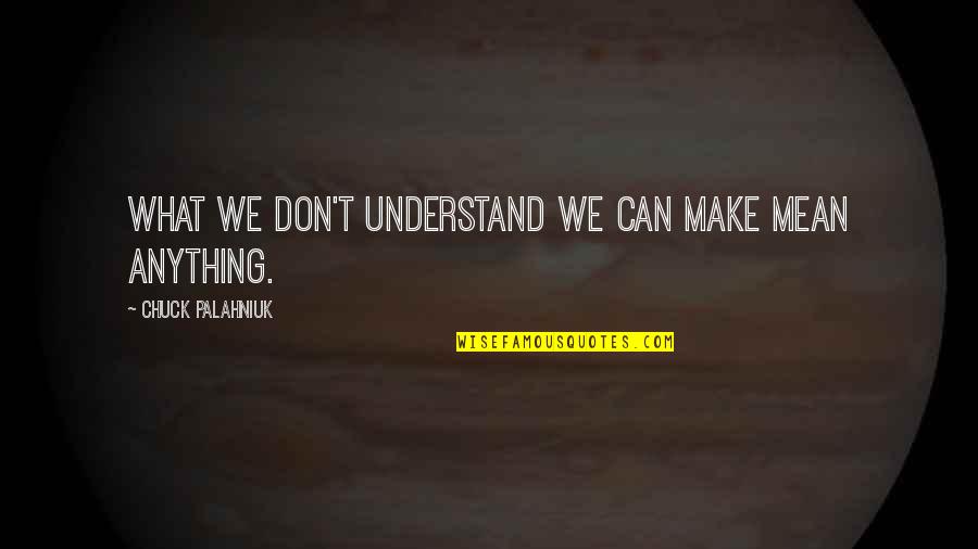 Glossolalia Quotes By Chuck Palahniuk: What we don't understand we can make mean