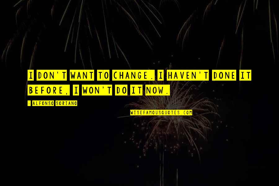 Glossophobia Quotes By Alfonso Soriano: I don't want to change. I haven't done