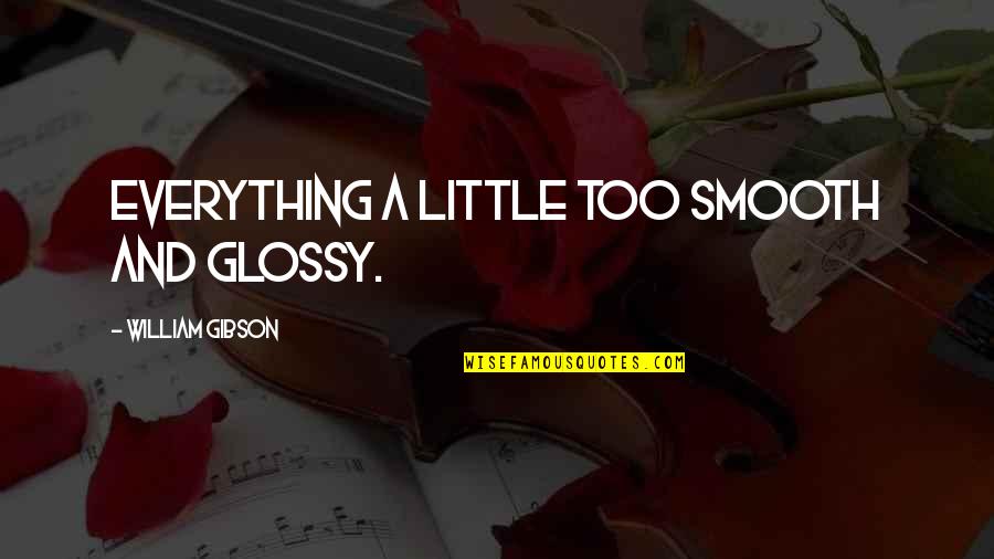 Glossy Quotes By William Gibson: everything a little too smooth and glossy. Glossy Quotes By William Gibson: everything a little too smooth and glossy.