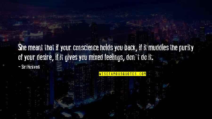 Glottal Onset Quotes By Siri Hustvedt: She meant that if your conscience holds you Glottal Onset Quotes By Siri Hustvedt: She meant that if your conscience holds you