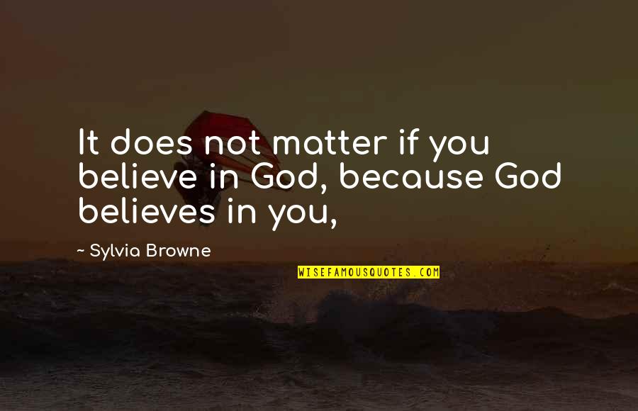 Glottal Replacement Quotes By Sylvia Browne: It does not matter if you believe in