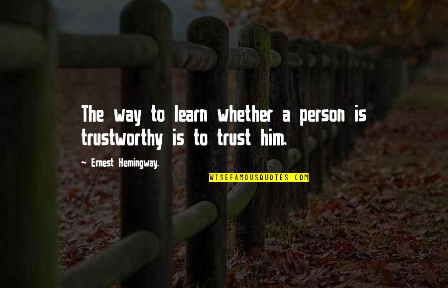 Glottal Stop Quotes By Ernest Hemingway,: The way to learn whether a person is