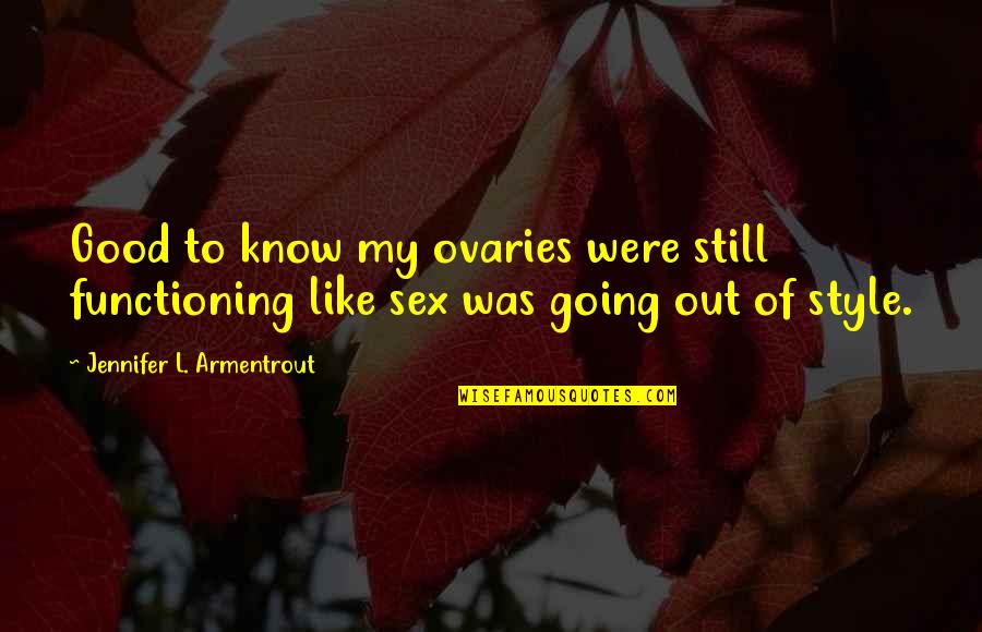 Glottal Stop Quotes By Jennifer L. Armentrout: Good to know my ovaries were still functioning