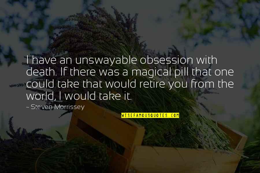 Glottalization Quotes By Steven Morrissey: I have an unswayable obsession with death. If