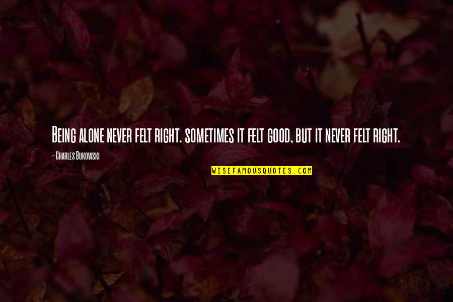Gloucester Important Quotes By Charles Bukowski: Being alone never felt right. sometimes it felt