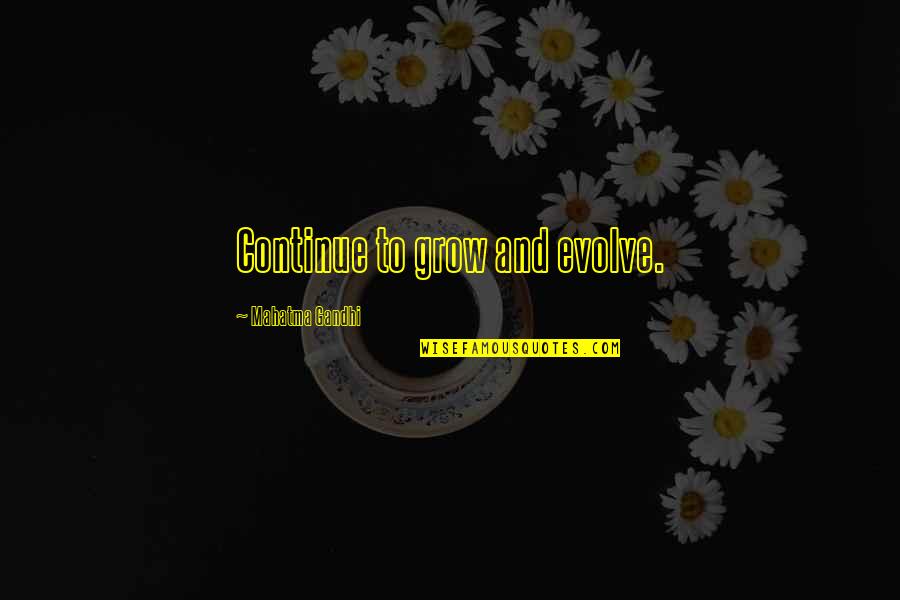 Gloucester's Quotes By Mahatma Gandhi: Continue to grow and evolve.