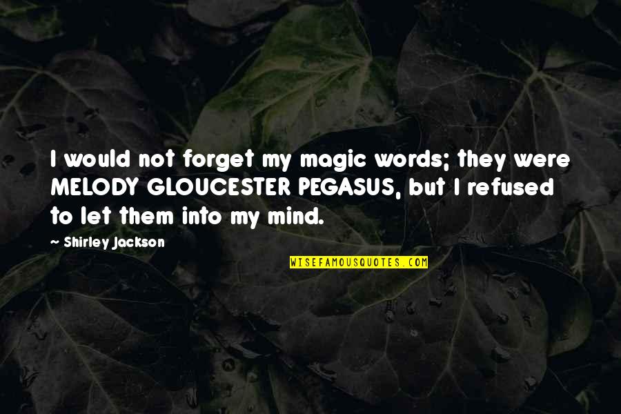 Gloucester's Quotes By Shirley Jackson: I would not forget my magic words; they