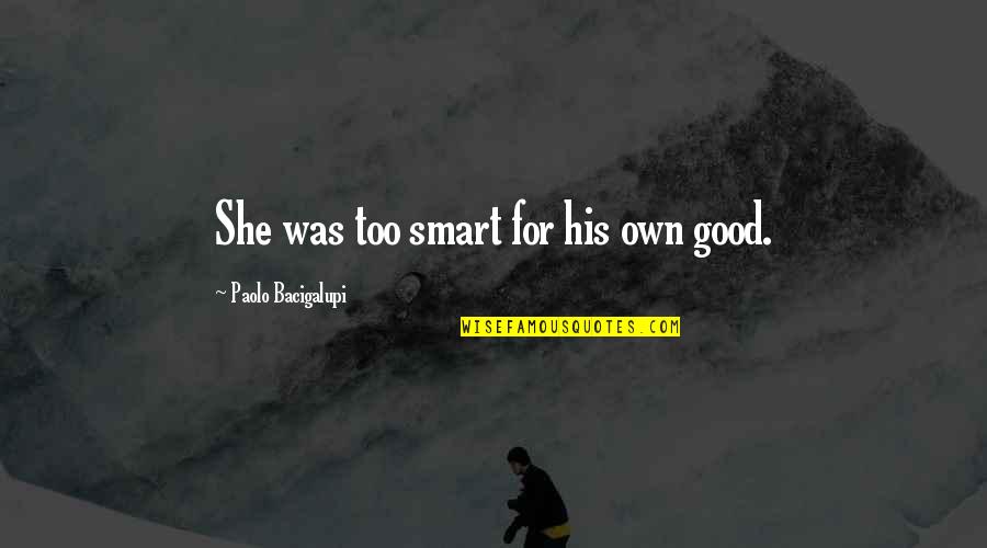 Gloucestershire England Quotes By Paolo Bacigalupi: She was too smart for his own good. Gloucestershire England Quotes By Paolo Bacigalupi: She was too smart for his own good.