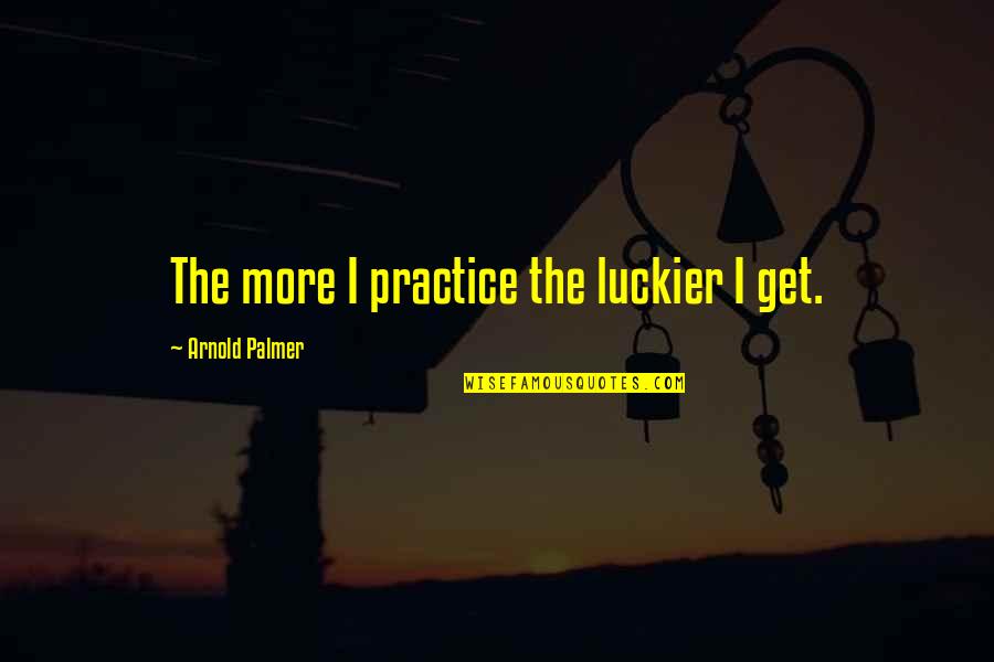 Gloudemans Uden Quotes By Arnold Palmer: The more I practice the luckier I get.