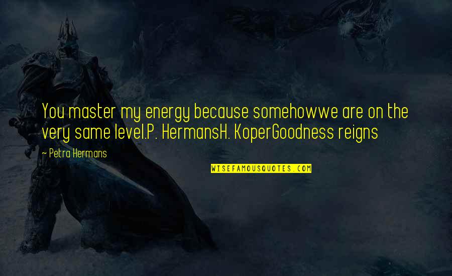 Gloudemans Uden Quotes By Petra Hermans: You master my energy because somehowwe are on