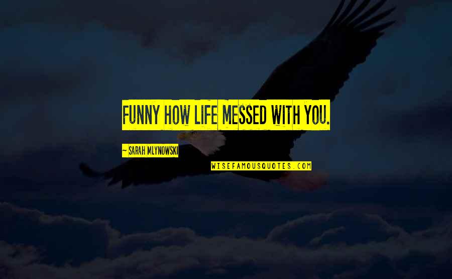 Gloudemans Uden Quotes By Sarah Mlynowski: Funny how life messed with you. Gloudemans Uden Quotes By Sarah Mlynowski: Funny how life messed with you.