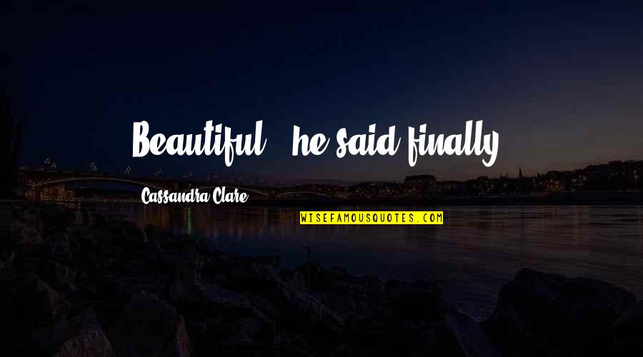 Glourious Quotes By Cassandra Clare: Beautiful," he said finally.