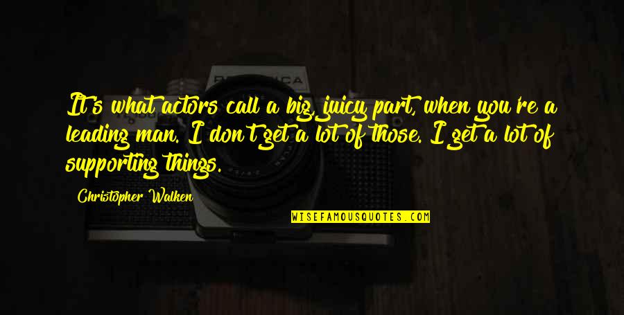Glourious Quotes By Christopher Walken: It's what actors call a big, juicy part,