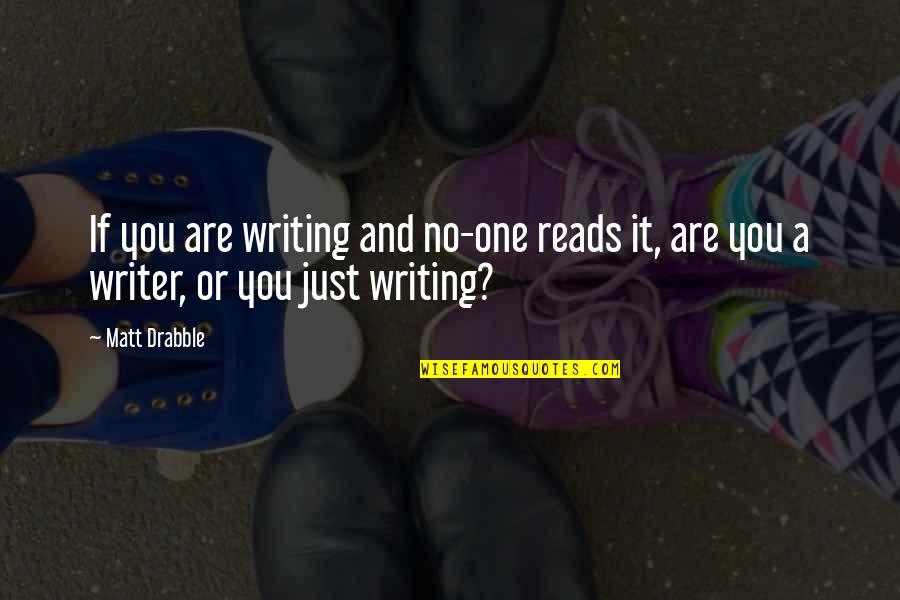 Glourious Quotes By Matt Drabble: If you are writing and no-one reads it,