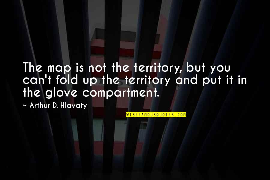 Glove Quotes By Arthur D. Hlavaty: The map is not the territory, but you