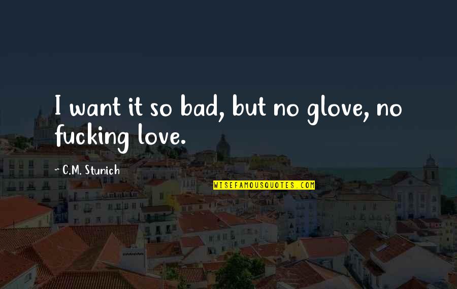 Glove Quotes By C.M. Stunich: I want it so bad, but no glove,
