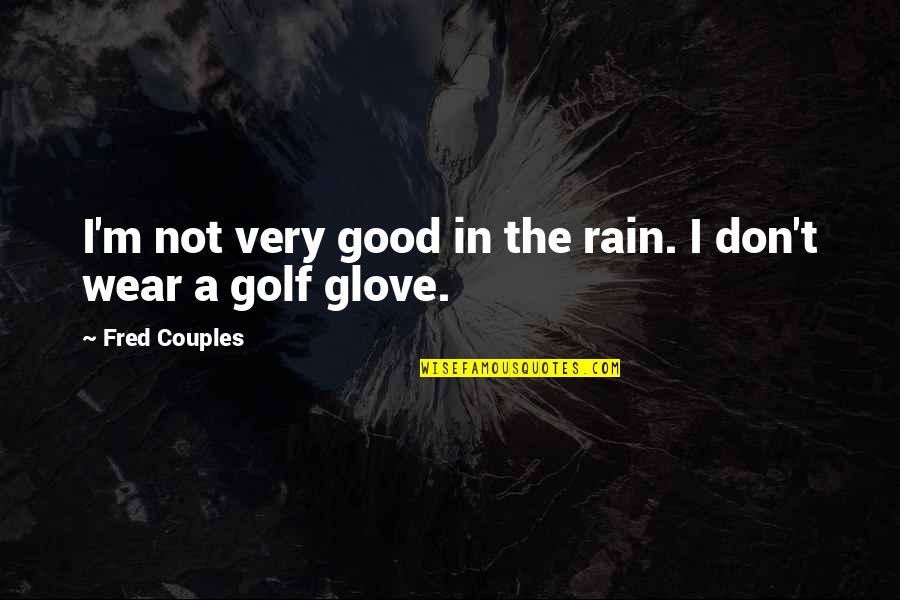 Glove Quotes By Fred Couples: I'm not very good in the rain. I