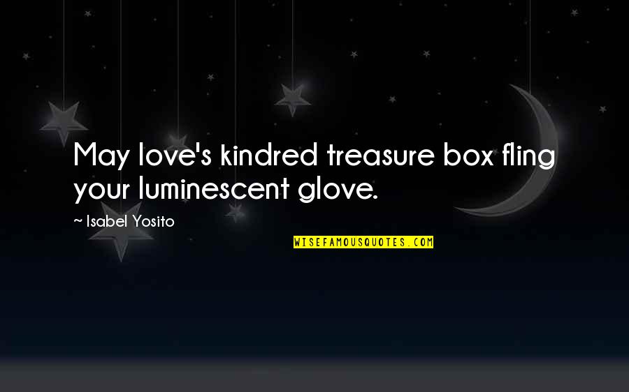 Glove Quotes By Isabel Yosito: May love's kindred treasure box fling your luminescent