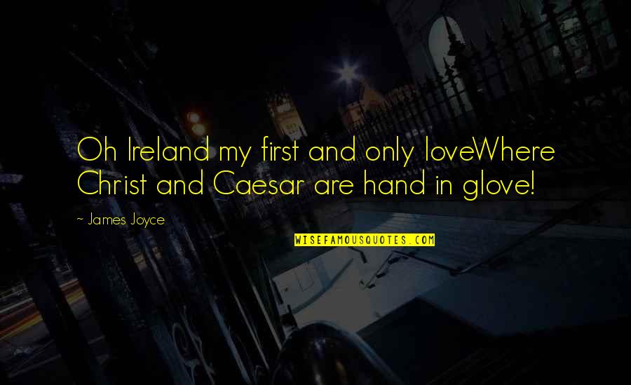 Glove Quotes By James Joyce: Oh Ireland my first and only loveWhere Christ