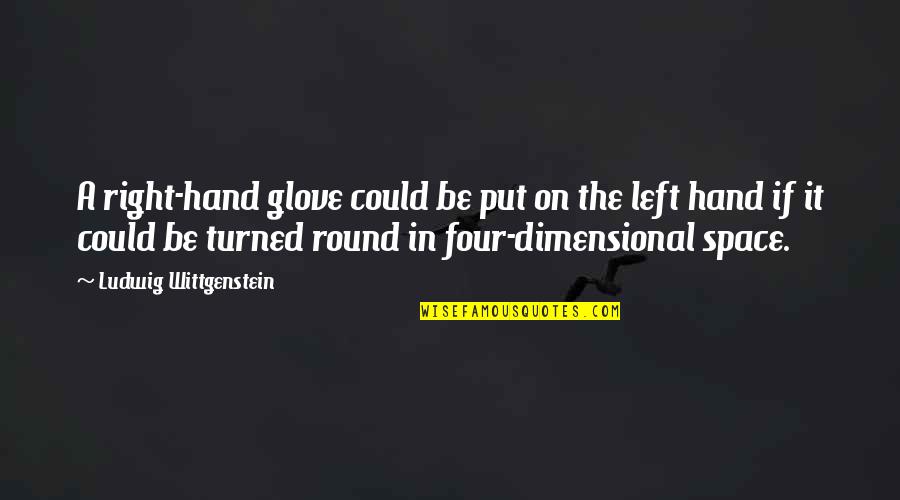 Glove Quotes By Ludwig Wittgenstein: A right-hand glove could be put on the