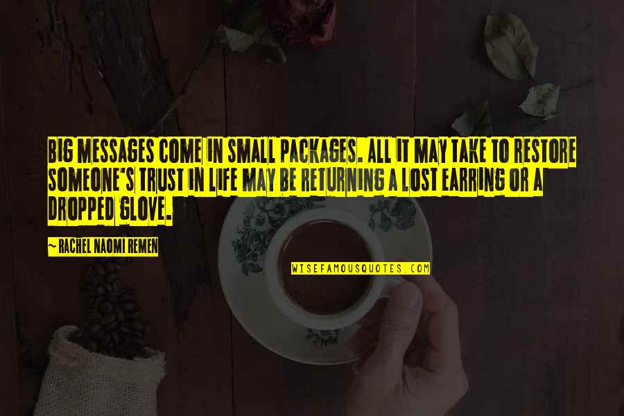 Glove Quotes By Rachel Naomi Remen: Big messages come in small packages. All it