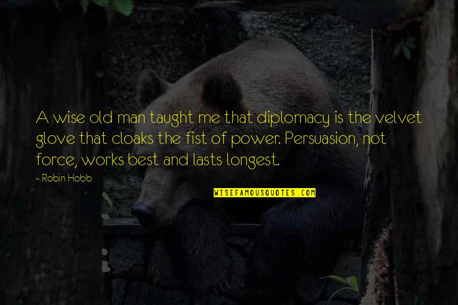 Glove Quotes By Robin Hobb: A wise old man taught me that diplomacy