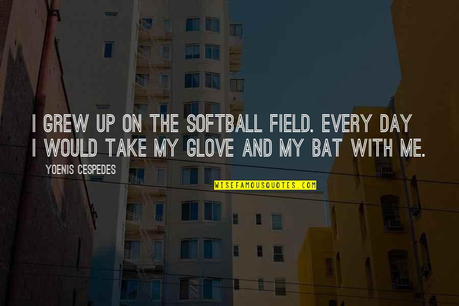 Glove Quotes By Yoenis Cespedes: I grew up on the softball field. Every