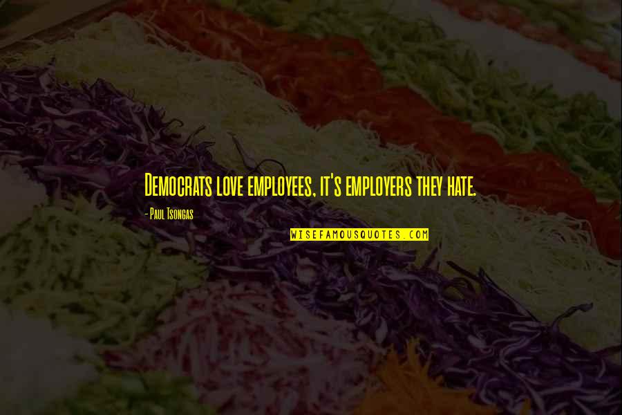 Gloved Finger Quotes By Paul Tsongas: Democrats love employees, it's employers they hate. Gloved Finger Quotes By Paul Tsongas: Democrats love employees, it's employers they hate.