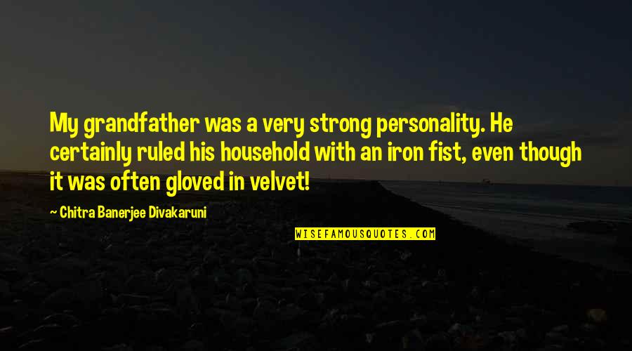 Gloved Quotes By Chitra Banerjee Divakaruni: My grandfather was a very strong personality. He Gloved Quotes By Chitra Banerjee Divakaruni: My grandfather was a very strong personality. He