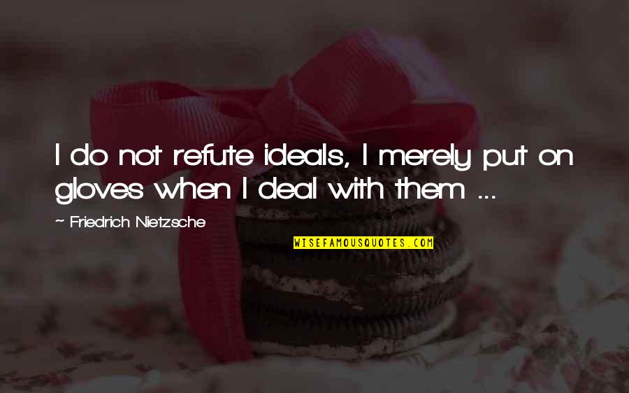 Gloves Off Quotes By Friedrich Nietzsche: I do not refute ideals, I merely put