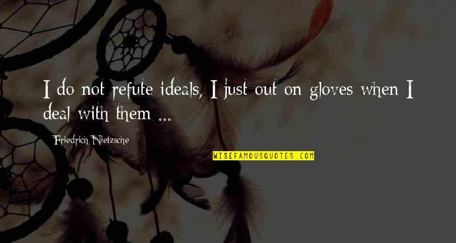 Gloves Off Quotes By Friedrich Nietzsche: I do not refute ideals, I just out