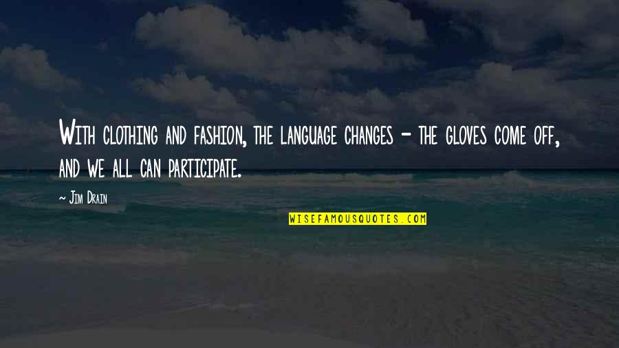 Gloves Off Quotes By Jim Drain: With clothing and fashion, the language changes -