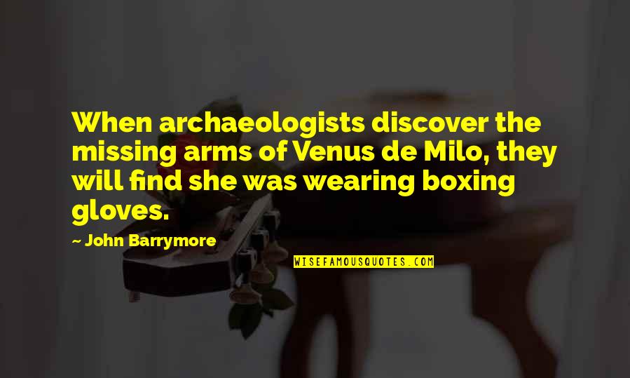 Gloves Off Quotes By John Barrymore: When archaeologists discover the missing arms of Venus