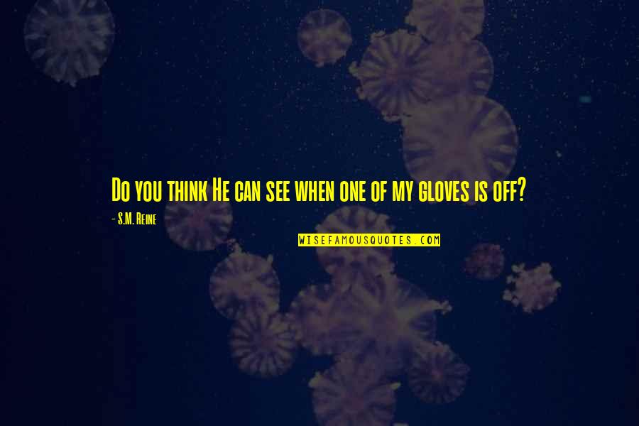 Gloves Off Quotes By S.M. Reine: Do you think He can see when one