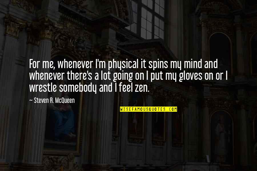 Gloves Off Quotes By Steven R. McQueen: For me, whenever I'm physical it spins my
