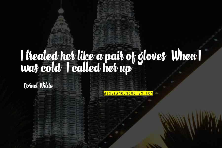 Gloves Quotes By Cornel Wilde: I treated her like a pair of gloves.