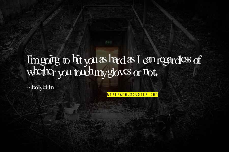 Gloves Quotes By Holly Holm: I'm going to hit you as hard as Gloves Quotes By Holly Holm: I'm going to hit you as hard as