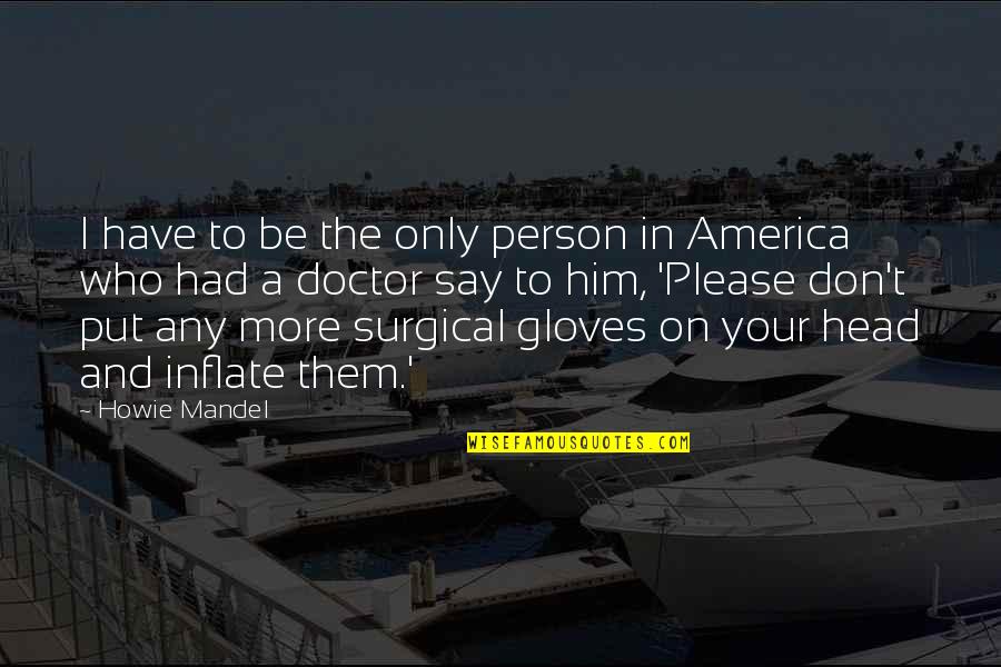 Gloves Quotes By Howie Mandel: I have to be the only person in Gloves Quotes By Howie Mandel: I have to be the only person in