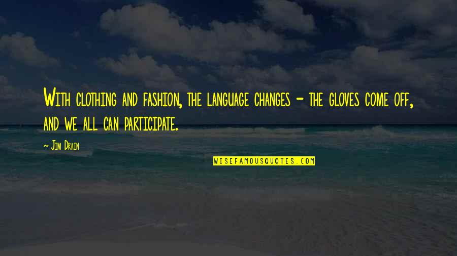 Gloves Quotes By Jim Drain: With clothing and fashion, the language changes - Gloves Quotes By Jim Drain: With clothing and fashion, the language changes -