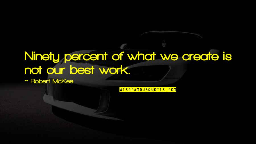 Gloving Quotes By Robert McKee: Ninety percent of what we create is not Gloving Quotes By Robert McKee: Ninety percent of what we create is not