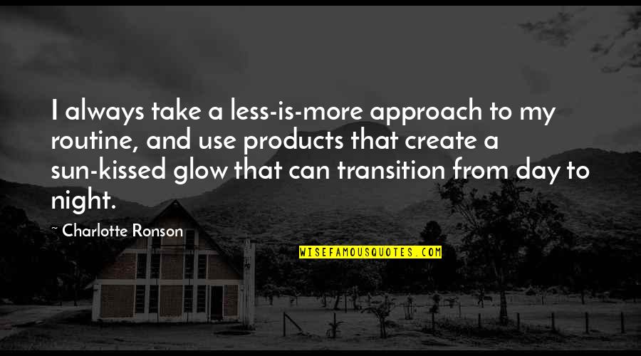 Glow Day Quotes By Charlotte Ronson: I always take a less-is-more approach to my Glow Day Quotes By Charlotte Ronson: I always take a less-is-more approach to my