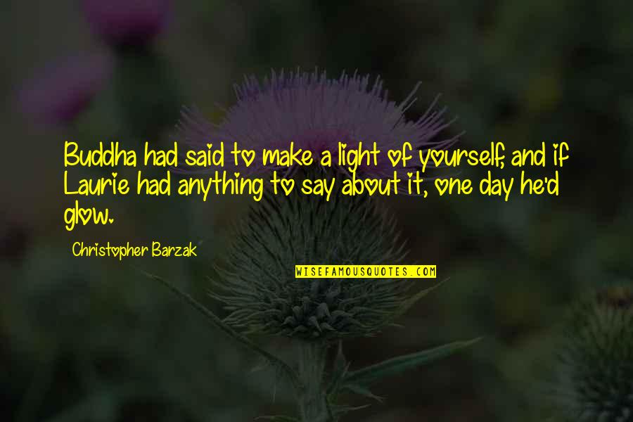 Glow From Within Quotes By Christopher Barzak: Buddha had said to make a light of