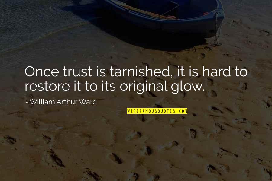 Glow From Within Quotes By William Arthur Ward: Once trust is tarnished, it is hard to
