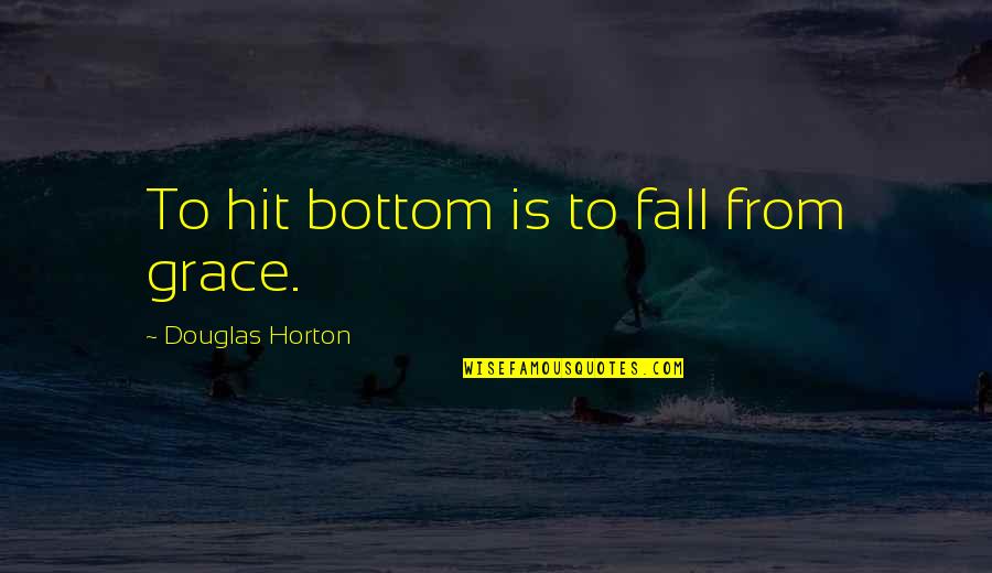 Glow In Dark Quotes By Douglas Horton: To hit bottom is to fall from grace.