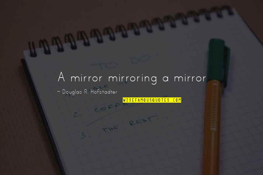 Glow In Dark Quotes By Douglas R. Hofstadter: A mirror mirroring a mirror