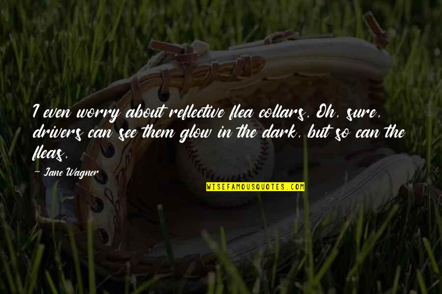 Glow In Dark Quotes By Jane Wagner: I even worry about reflective flea collars. Oh,